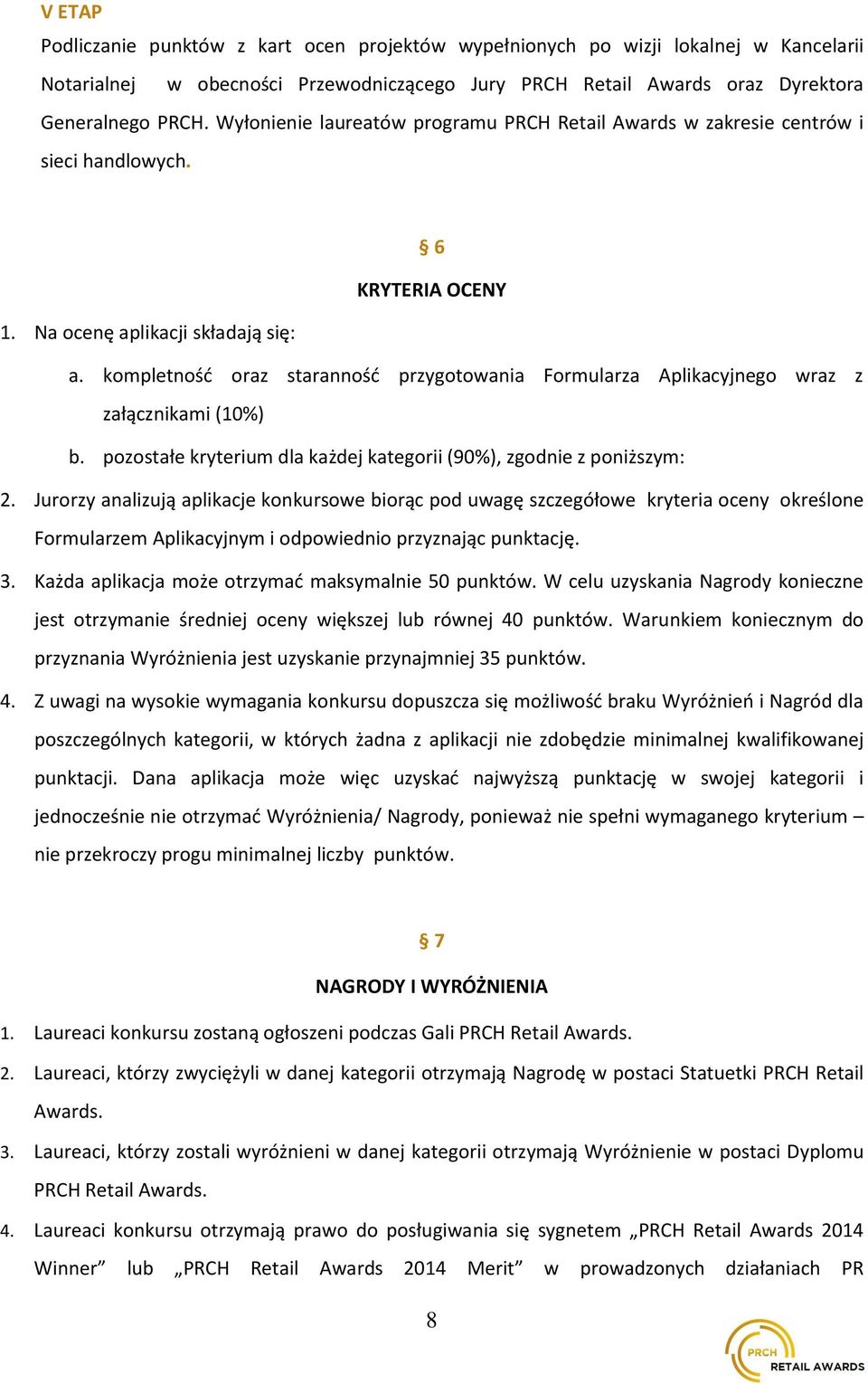 kompletność oraz staranność przygotowania Formularza Aplikacyjnego wraz z załącznikami (10%) b. pozostałe kryterium dla każdej kategorii (90%), zgodnie z poniższym: 2.