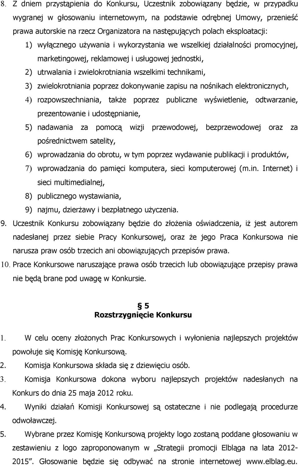 wszelkimi technikami, 3) zwielokrotniania poprzez dokonywanie zapisu na nośnikach elektronicznych, 4) rozpowszechniania, także poprzez publiczne wyświetlenie, odtwarzanie, prezentowanie i