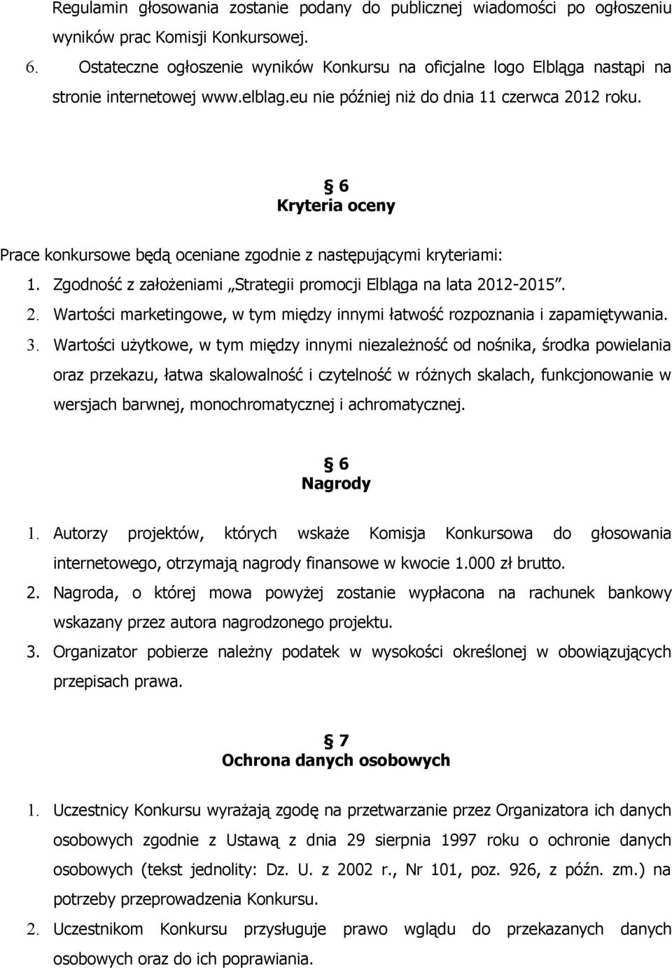 6 Kryteria oceny Prace konkursowe będą oceniane zgodnie z następującymi kryteriami: 1. Zgodność z założeniami Strategii promocji Elbląga na lata 20