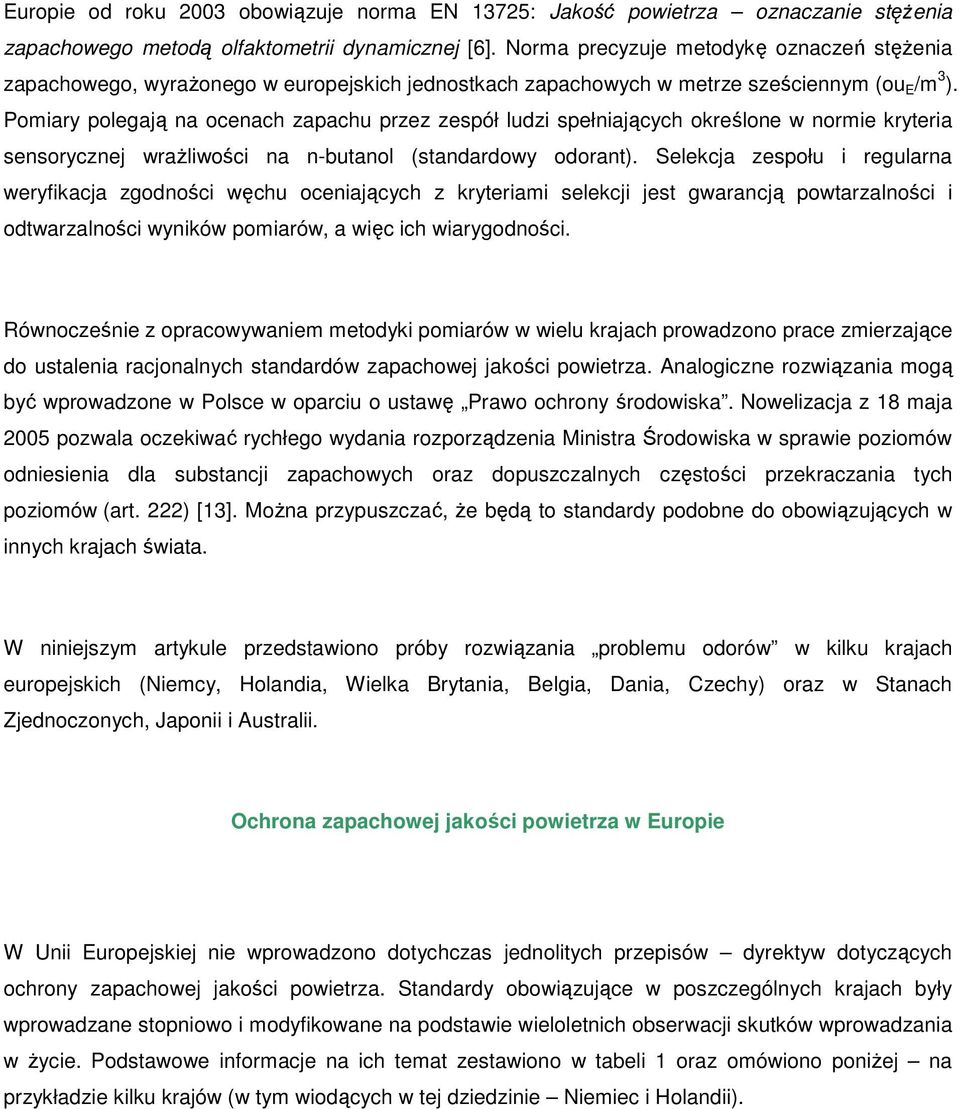 Pomiary polegają na ocenach zapachu przez zespół ludzi spełniających określone w normie kryteria sensorycznej wraŝliwości na n-butanol (standardowy odorant).