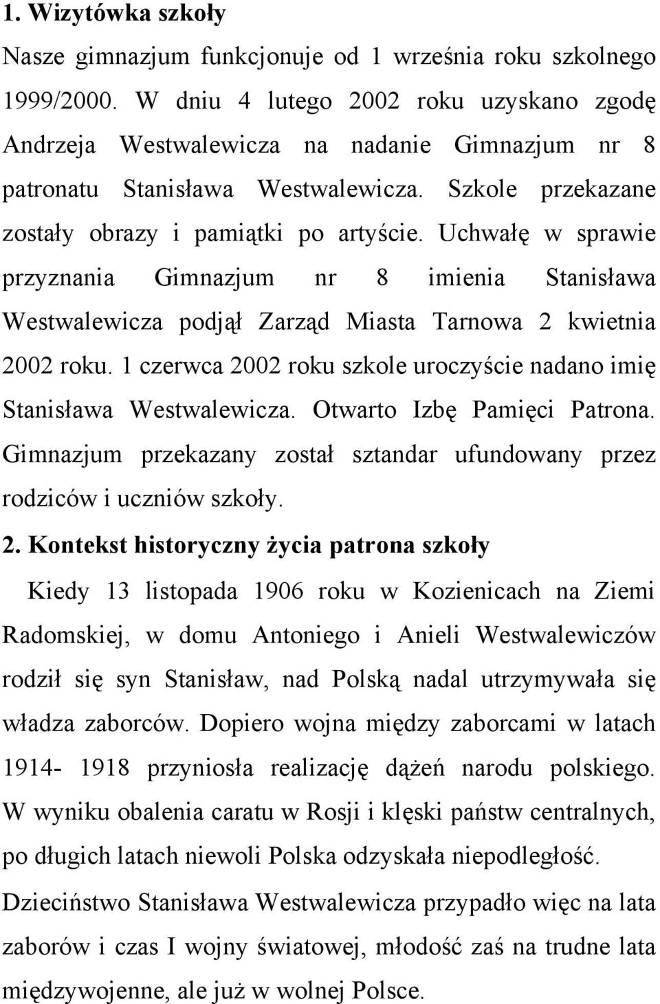 Uchwałę w sprawie przyznania Gimnazjum nr 8 imienia Stanisława Westwalewicza podjął Zarząd Miasta Tarnowa 2 kwietnia 2002 roku.