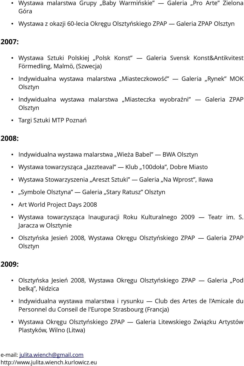 2008: Indywidualna wystawa malarstwa Wieża Babel BWA Wystawa Stowarzyszenia Areszt Sztuki Galeria Na Wprost, Iława Symbole a Galeria Stary Ratusz Art World Project Days 2008 Wystawa towarzysząca