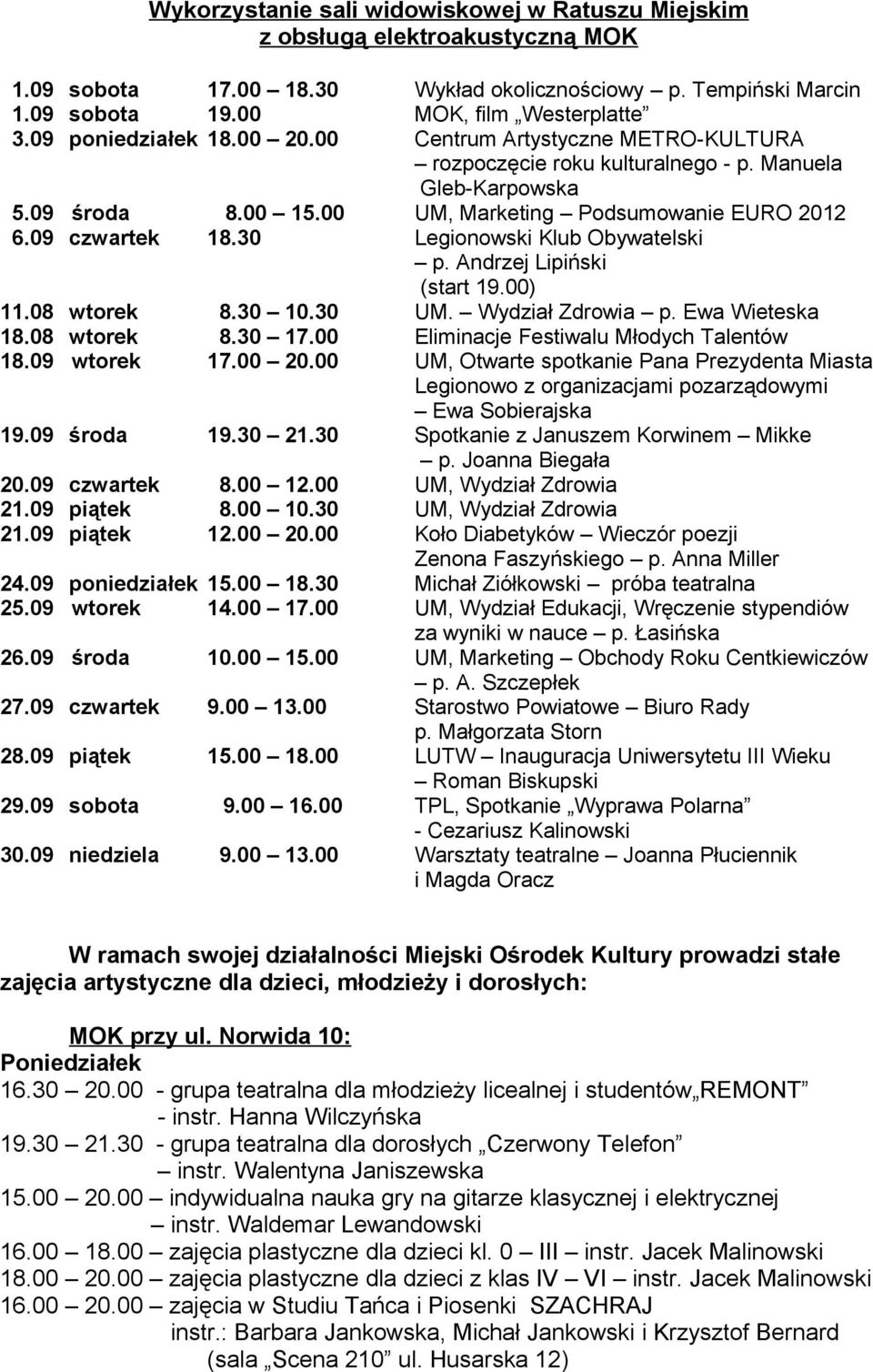 30 Legionowski Klub Obywatelski p. Andrzej Lipiński (start 19.00) 11.08 wtorek 8.30 10.30 UM. Wydział Zdrowia p. Ewa Wieteska 18.08 wtorek 8.30 17.00 Eliminacje Festiwalu Młodych Talentów 18.