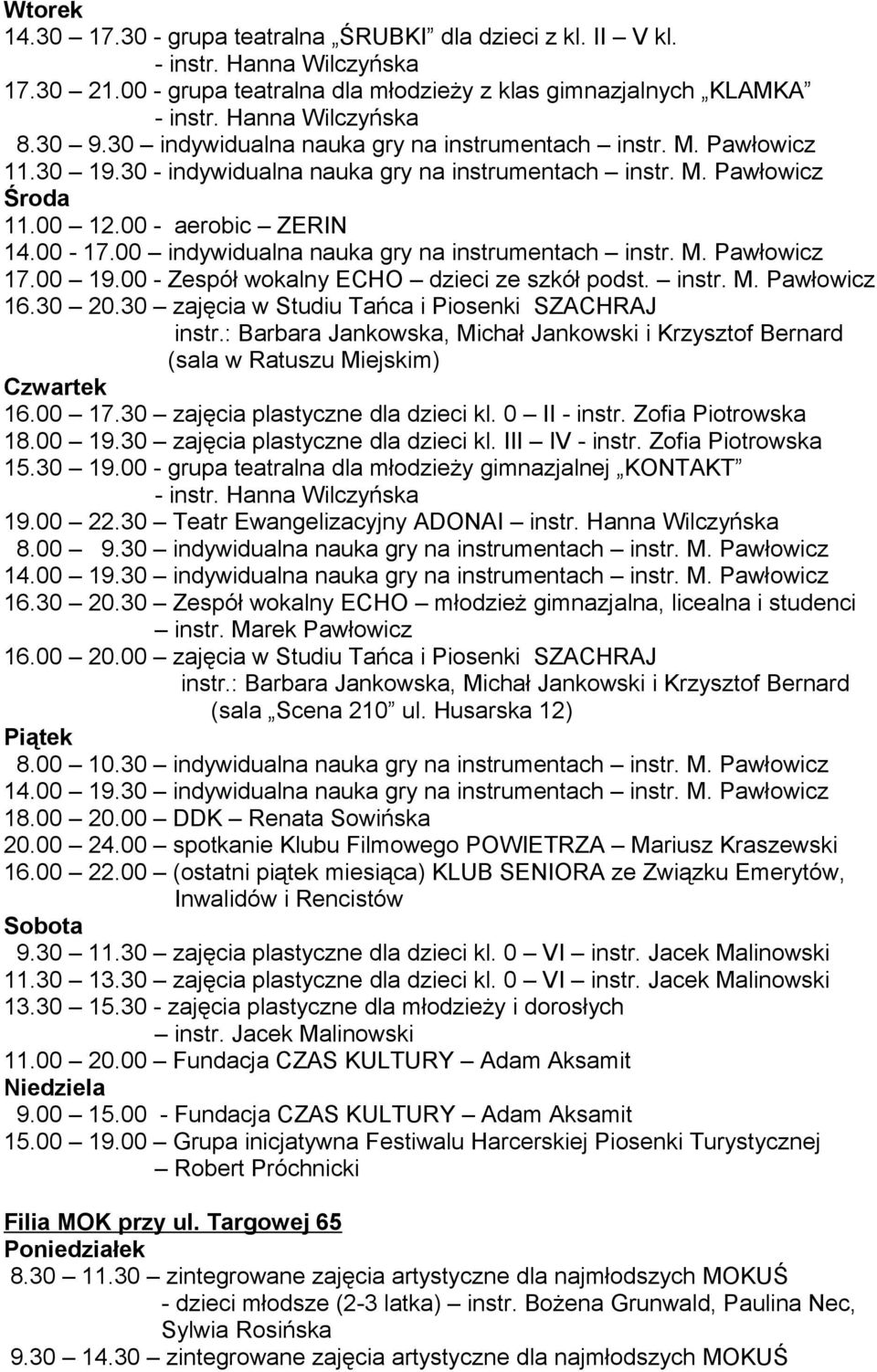 00 19.00 - Zespół wokalny ECHO dzieci ze szkół podst. instr. M. Pawłowicz 16.30 20.30 zajęcia w Studiu Tańca i Piosenki SZACHRAJ instr.