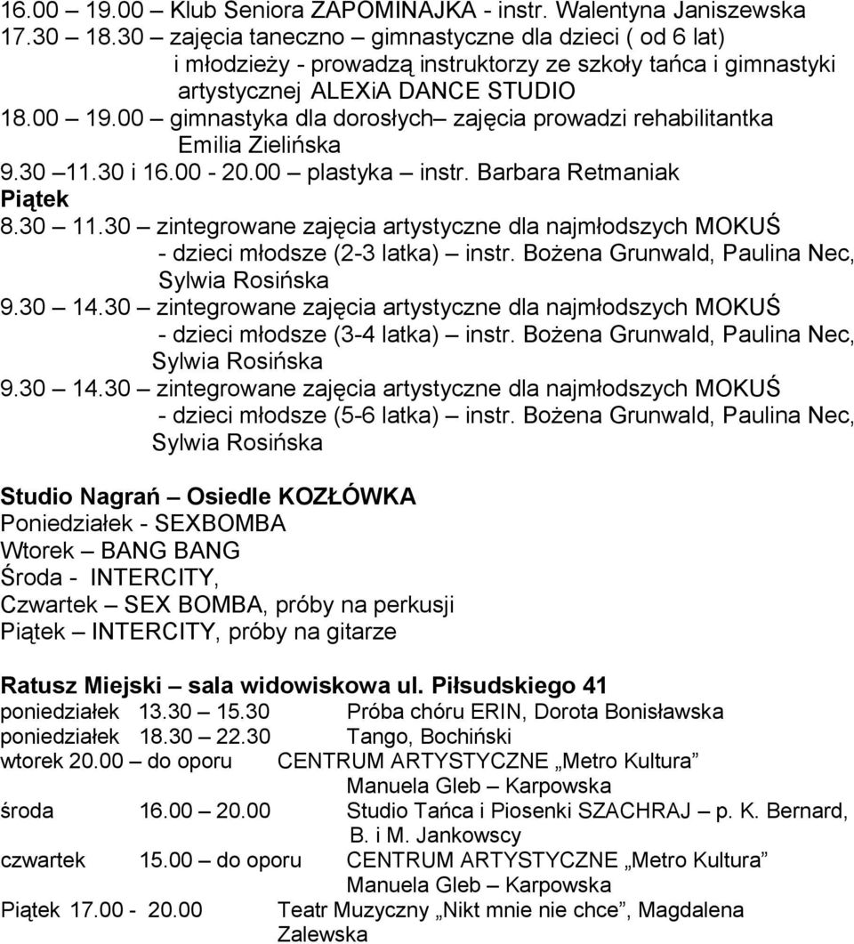 00 gimnastyka dla dorosłych zajęcia prowadzi rehabilitantka Emilia Zielińska 9.30 11.30 i 16.00-20.00 plastyka instr. Barbara Retmaniak Piątek 8.30 11.30 zintegrowane zajęcia artystyczne dla najmłodszych MOKUŚ - dzieci młodsze (2-3 latka) instr.