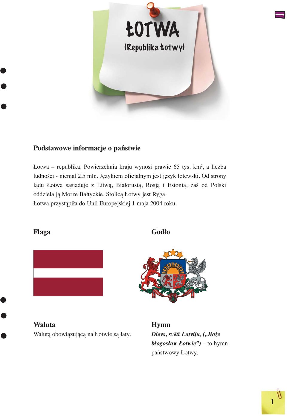 Od strony lądu Łotwa sąsiaduje z Litwą, Białorusią, Rosją i Estonią, zaś od Polski oddziela ją Morze Bałtyckie.