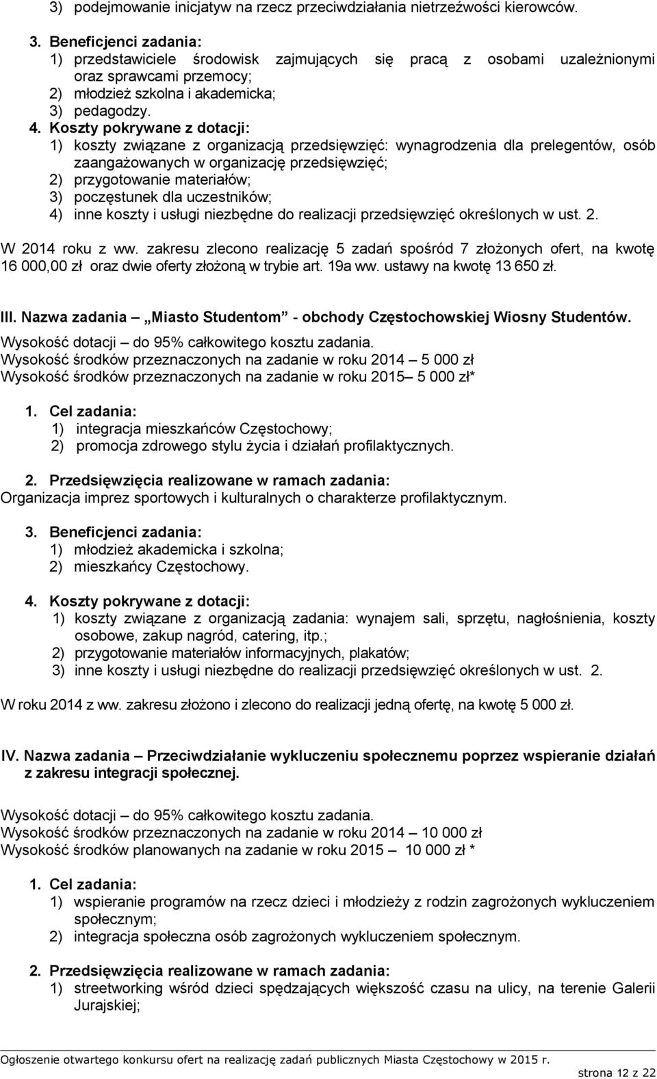 1) koszty związane z organizacją przedsięwzięć: wynagrodzenia dla prelegentów, osób zaangażowanych w organizację przedsięwzięć; 2) przygotowanie materiałów; 3) poczęstunek dla uczestników; 4) inne