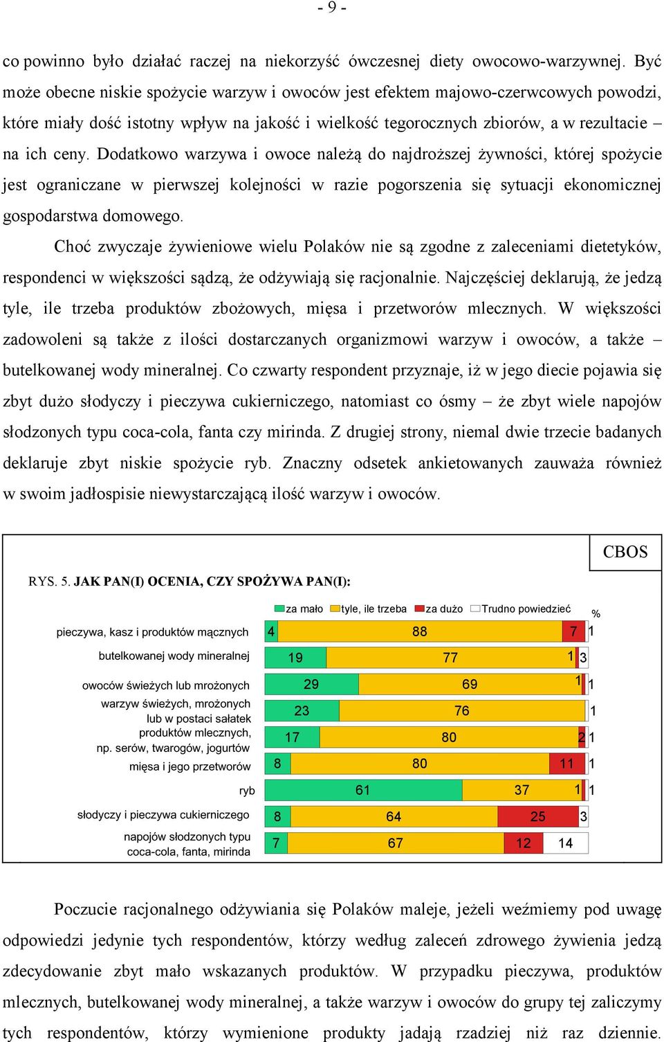Dodatkowo warzywa i owoce należą do najdroższej żywności, której spożycie jest ograniczane w pierwszej kolejności w razie pogorszenia się sytuacji ekonomicznej gospodarstwa domowego.