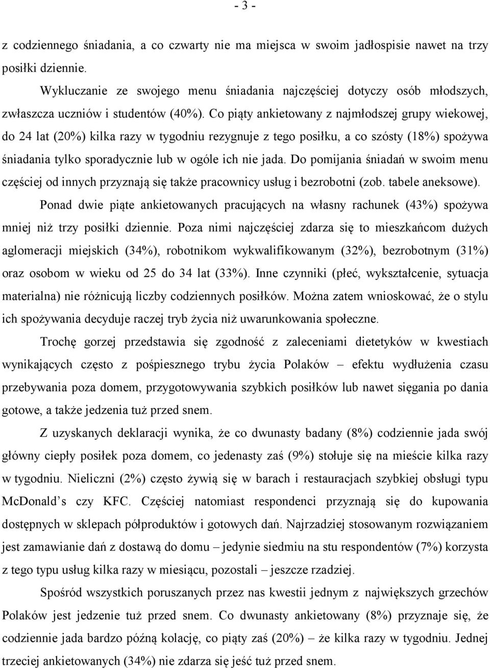 Co piąty ankietowany z najmłodszej grupy wiekowej, do 24 lat (20%) kilka razy w tygodniu rezygnuje z tego posiłku, a co szósty (18%) spożywa śniadania tylko sporadycznie lub w ogóle ich nie jada.