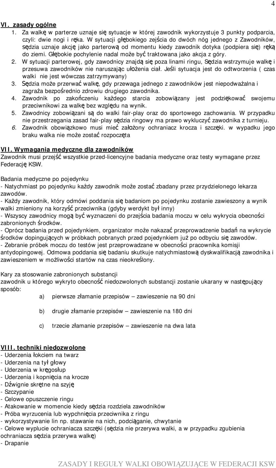 Gbokie pochylenie nadal moe by traktowana jako akcja z góry. 2. W sytuacji parterowej, gdy zawodnicy znajd si poza linami ringu, Sdzia wstrzymuje walk i przesuwa zawodników nie naruszajc uenia cia.