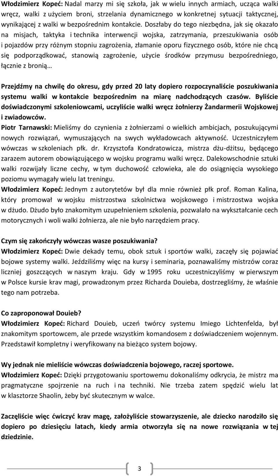 Doszłaby do tego niezbędna, jak się okazało na misjach, taktyka i technika interwencji wojska, zatrzymania, przeszukiwania osób i pojazdów przy różnym stopniu zagrożenia, złamanie oporu fizycznego