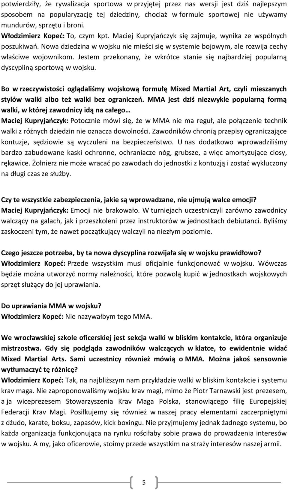 Jestem przekonany, że wkrótce stanie się najbardziej popularną dyscypliną sportową w wojsku.