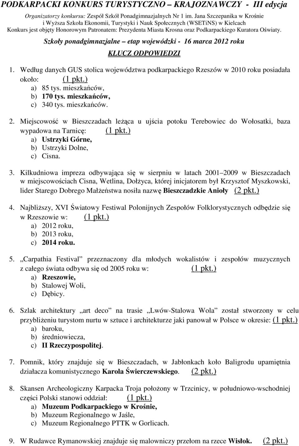 Oświaty. Szkoły ponadgimnazjalne etap wojewódzki - 16 marca 2012 roku KLUCZ ODPOWIEDZI 1. Według danych GUS stolica województwa podkarpackiego Rzeszów w 2010 roku posiadała około: (1 pkt.) a) 85 tys.