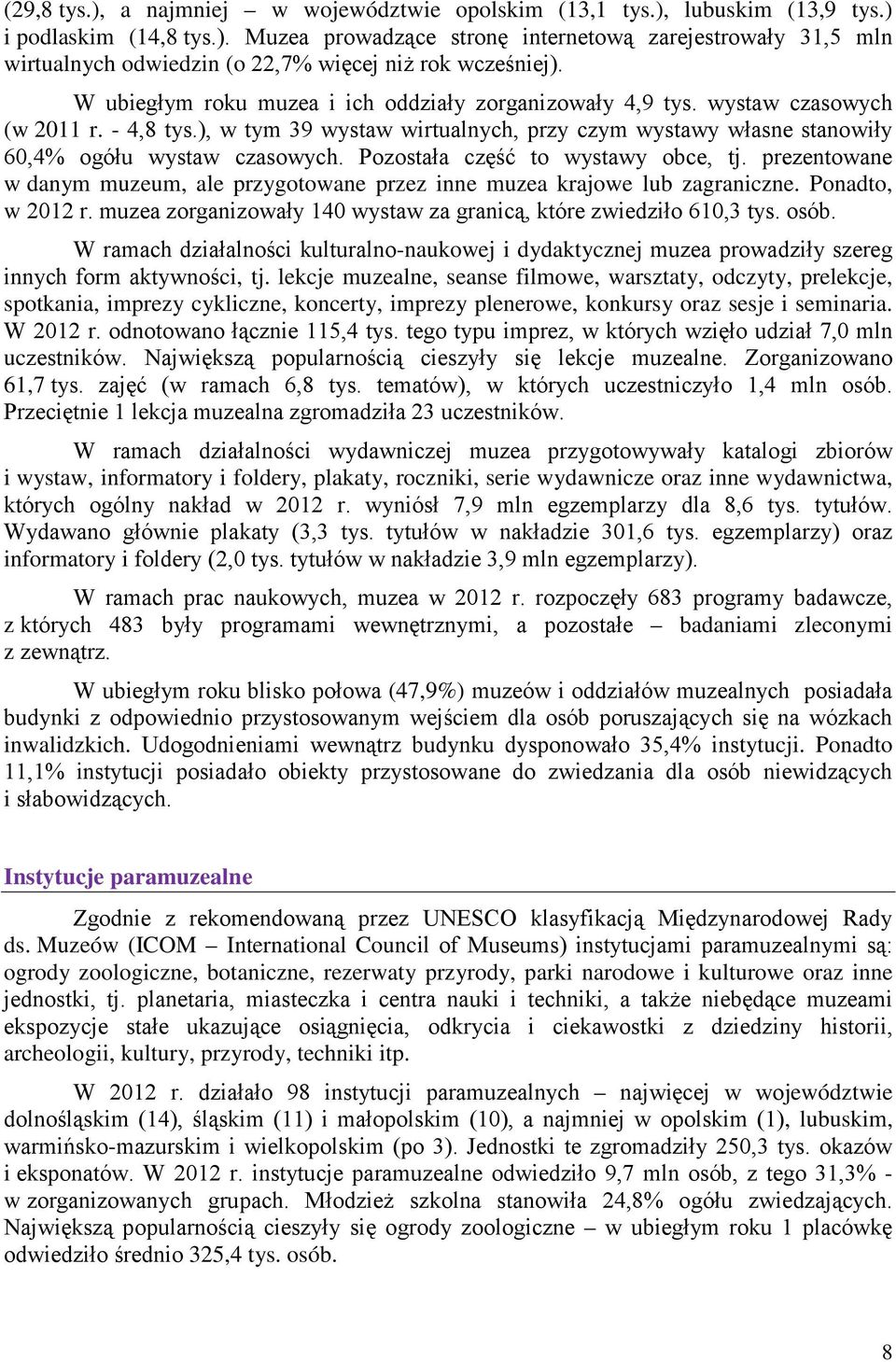 Pozostała część to wystawy obce, tj. prezentowane w danym muzeum, ale przygotowane przez inne muzea krajowe lub zagraniczne. Ponadto, w 01 r.