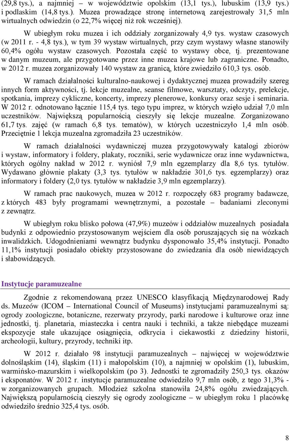 Pozostała część to wystawy obce, tj. prezentowane w danym muzeum, ale przygotowane przez inne muzea krajowe lub zagraniczne. Ponadto, w 01 r.