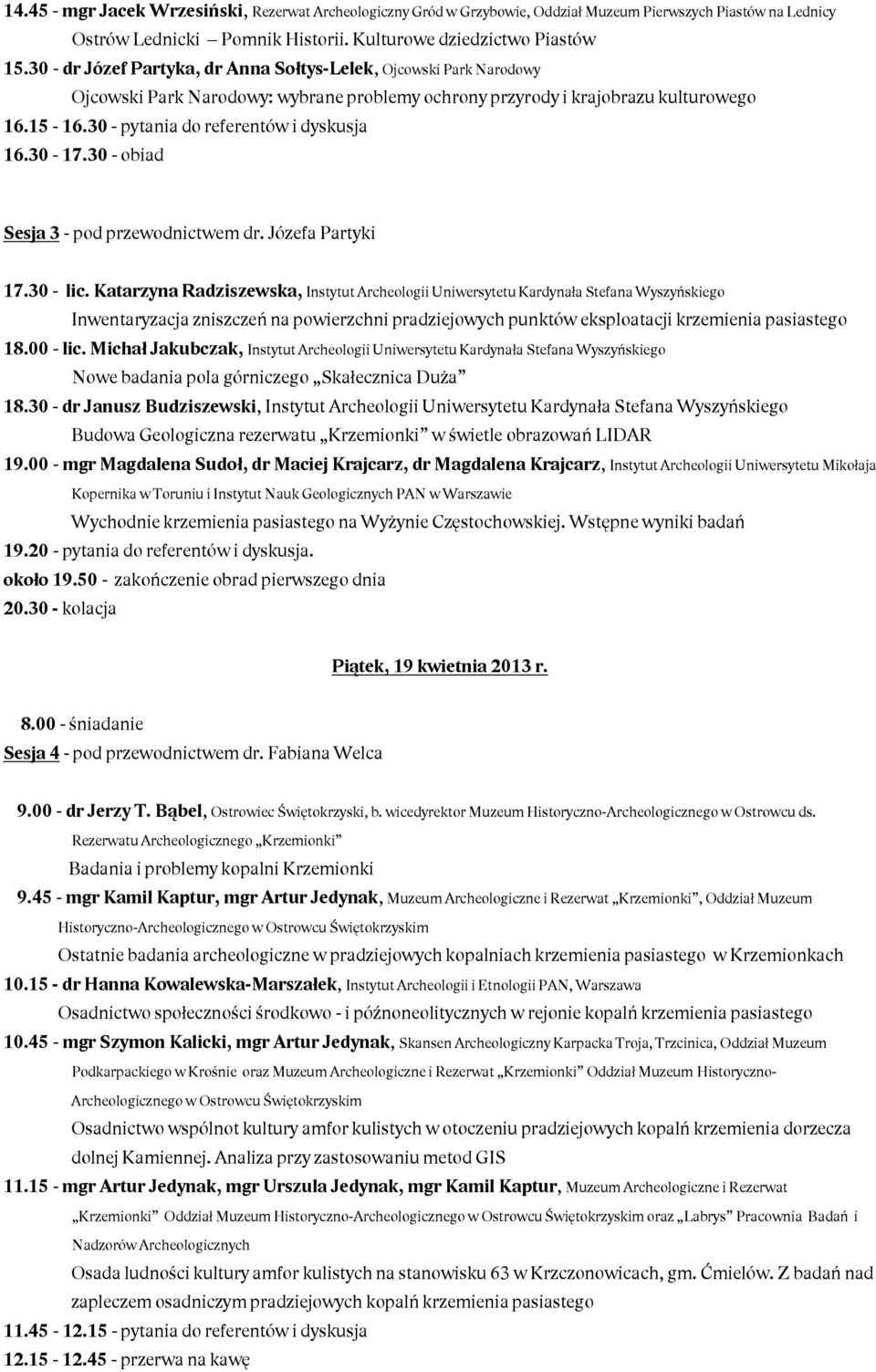 30 - pytania do referentów i dyskusja 16.30-17.30 - obiad Sesja 3 - pod przewodnictwem dr. Józefa Partyki 17.30 - lic.