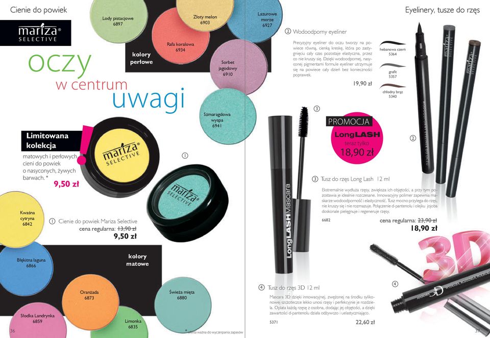 * Kwaśna cytryna 68 w centrum 9,0 zł Cienie do powiek Mariza Selective cena regularna:,90 zł 9,0 zł kolory perłowe Rafa koralowa 69 uwagi Sorbet jagodowy 690 Szmaragdowa wyspa 69 Precyzyjny eyeliner