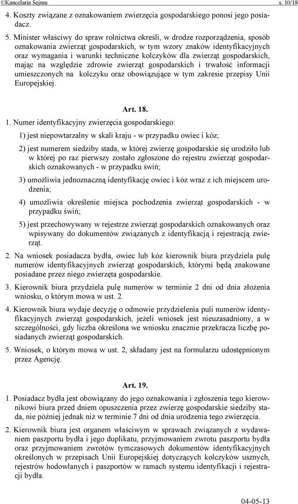 dla zwierząt gospodarskich, mając na względzie zdrowie zwierząt gospodarskich i trwałość informacji umieszczonych na kolczyku oraz obowiązujące w tym zakresie przepisy Unii Europejskiej. Art. 18