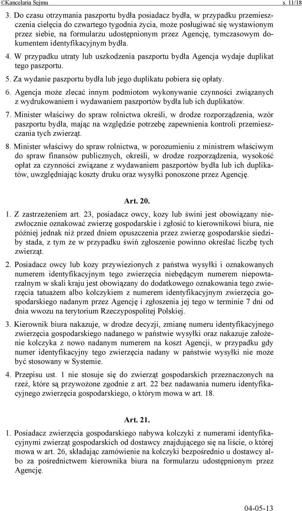 Agencję, tymczasowym dokumentem identyfikacyjnym bydła. 4. W przypadku utraty lub uszkodzenia paszportu bydła Agencja wydaje duplikat tego paszportu. 5.