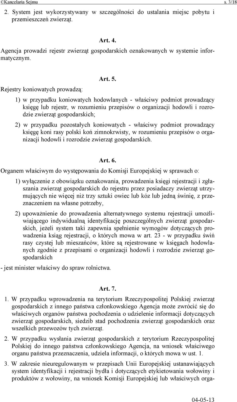 Rejestry koniowatych prowadzą: 1) w przypadku koniowatych hodowlanych - właściwy podmiot prowadzący księgę lub rejestr, w rozumieniu przepisów o organizacji hodowli i rozrodzie zwierząt