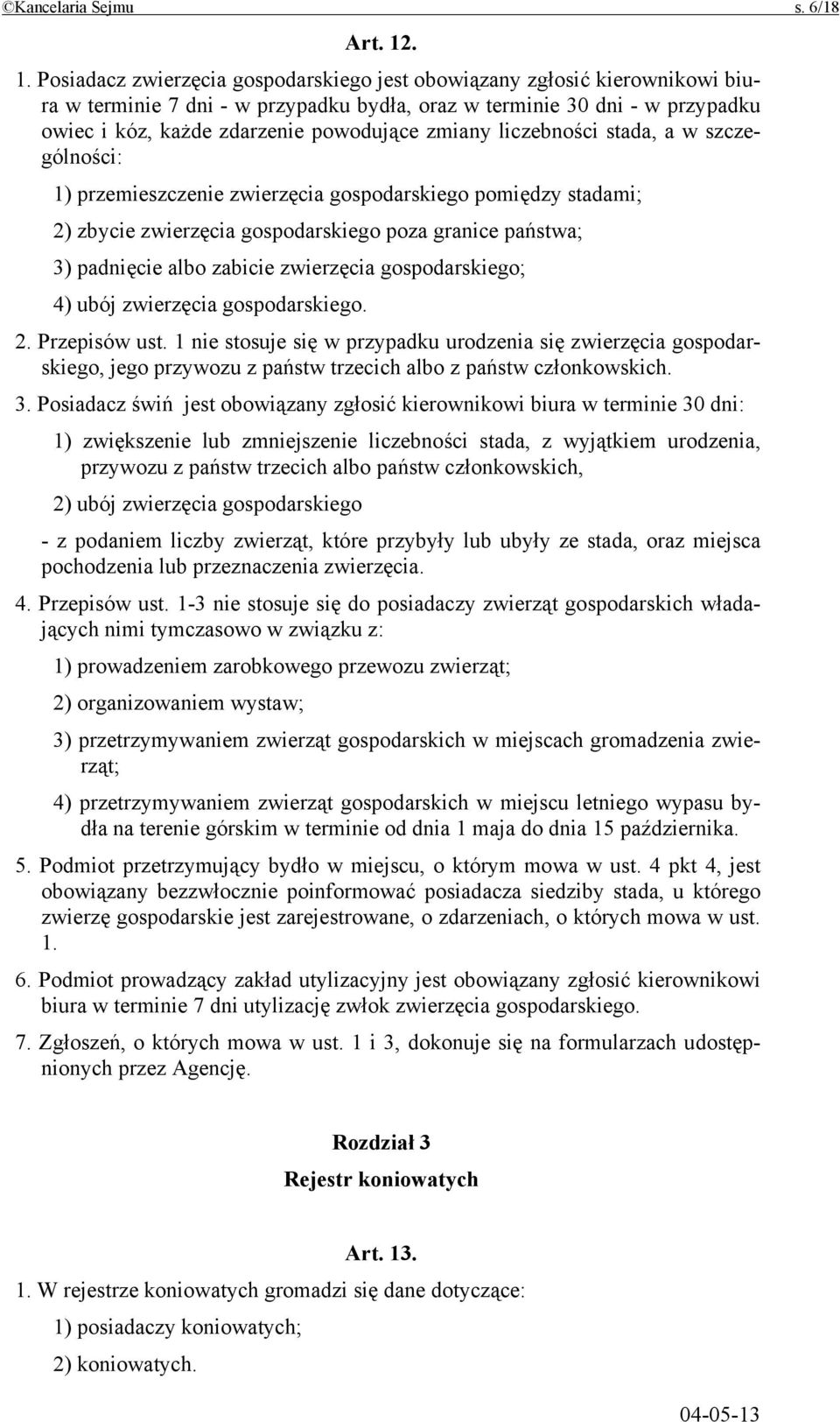 zmiany liczebności stada, a w szczególności: 1) przemieszczenie zwierzęcia gospodarskiego pomiędzy stadami; 2) zbycie zwierzęcia gospodarskiego poza granice państwa; 3) padnięcie albo zabicie