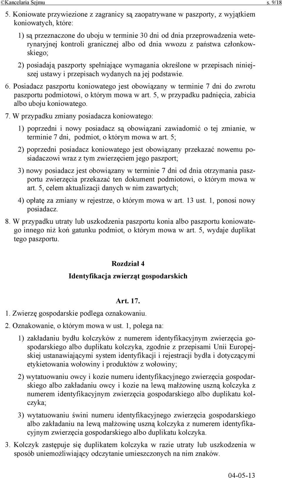 granicznej albo od dnia wwozu z państwa członkowskiego; 2) posiadają paszporty spełniające wymagania określone w przepisach niniejszej ustawy i przepisach wydanych na jej podstawie. 6.