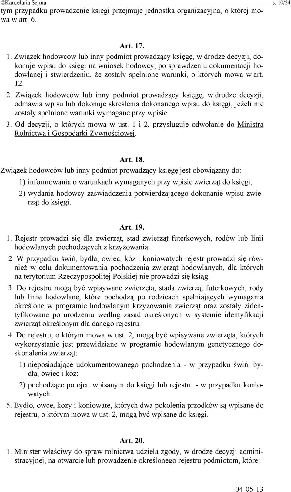 . 1. Związek hodowców lub inny podmiot prowadzący księgę, w drodze decyzji, dokonuje wpisu do księgi na wniosek hodowcy, po sprawdzeniu dokumentacji hodowlanej i stwierdzeniu, że zostały spełnione