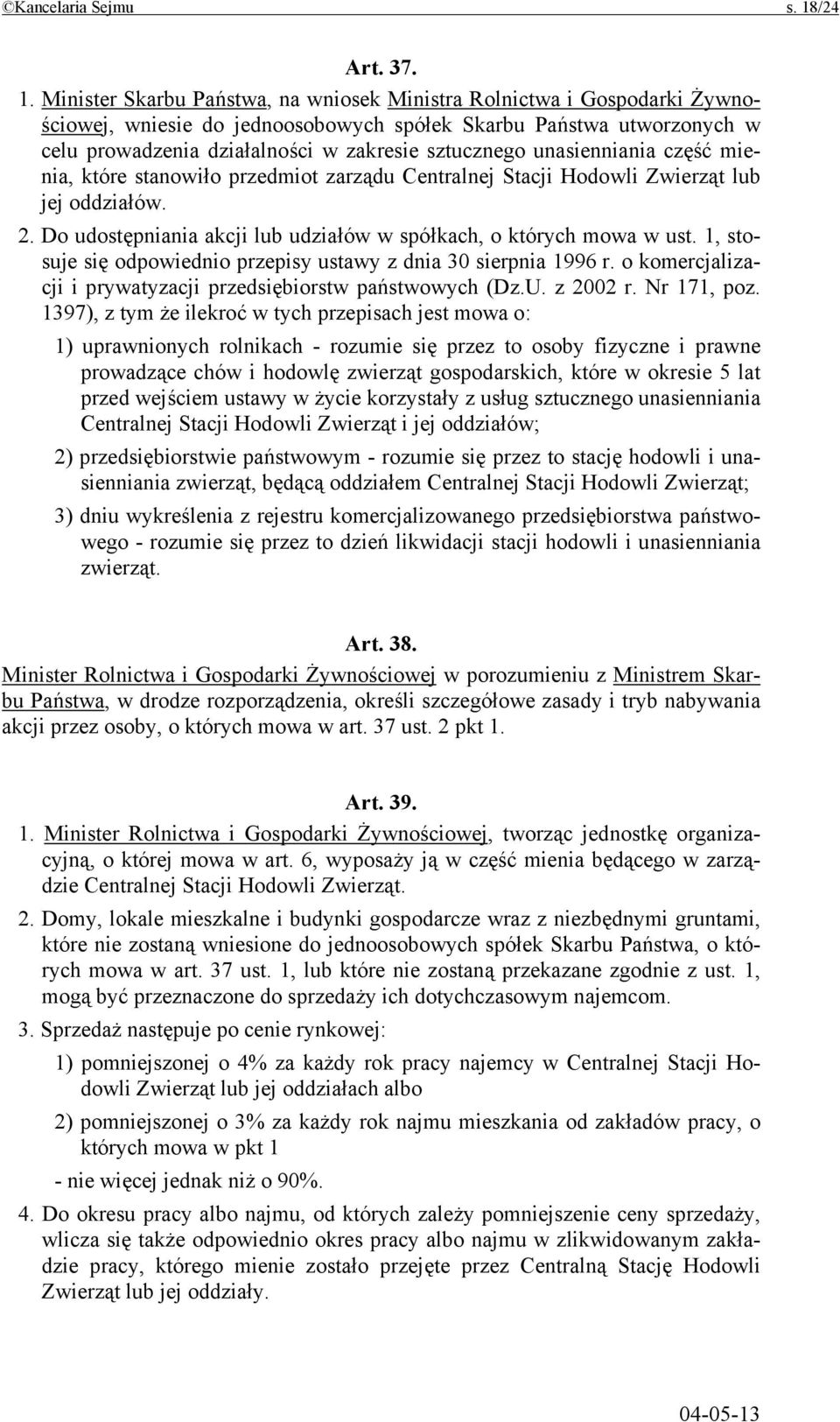 Minister Skarbu Państwa, na wniosek Ministra Rolnictwa i Gospodarki Żywnościowej, wniesie do jednoosobowych spółek Skarbu Państwa utworzonych w celu prowadzenia działalności w zakresie sztucznego