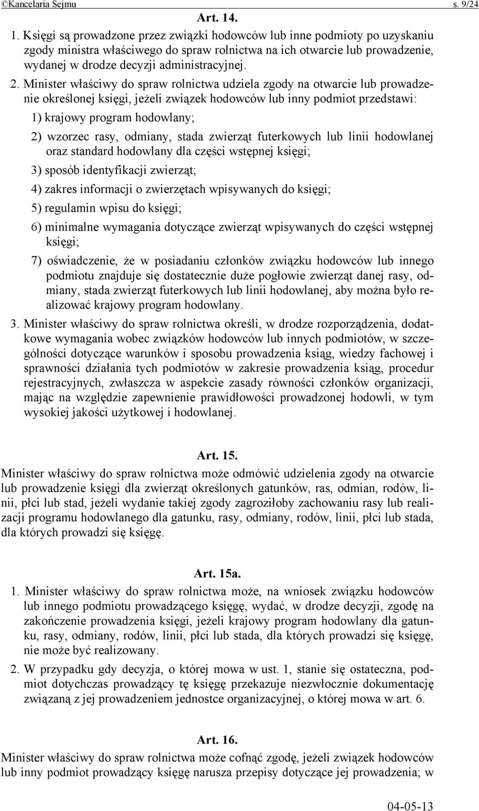 2. Minister właściwy do spraw rolnictwa udziela zgody na otwarcie lub prowadzenie określonej księgi, jeżeli związek hodowców lub inny podmiot przedstawi: 1) krajowy program hodowlany; 2) wzorzec