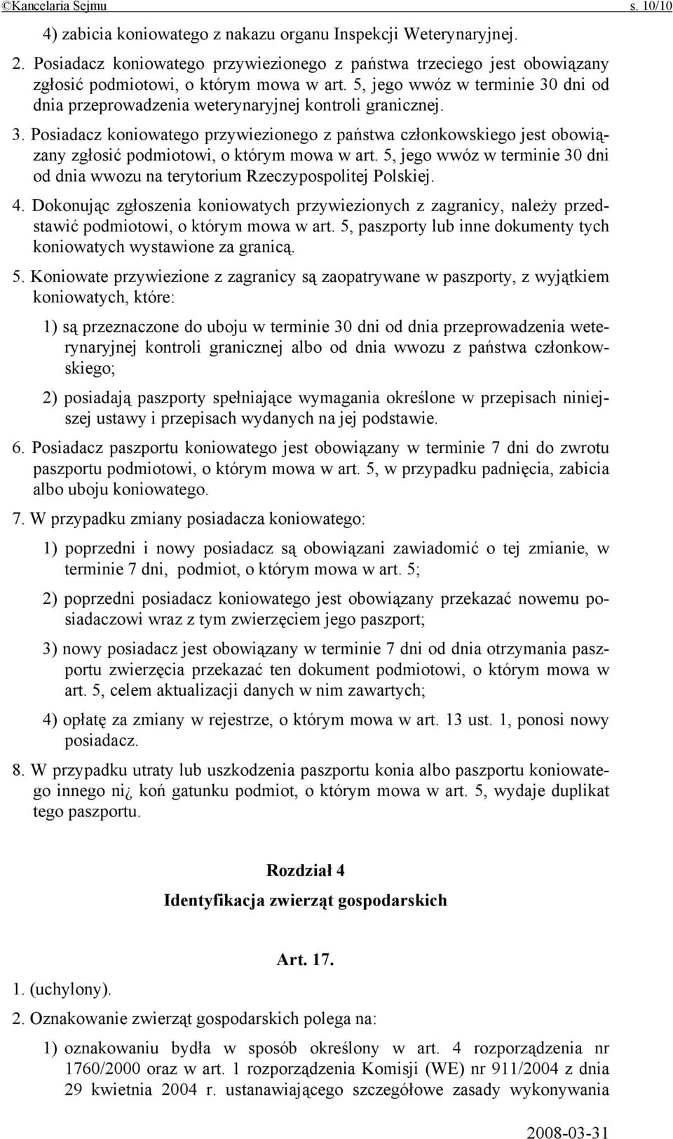 5, jego wwóz w terminie 30 dni od dnia przeprowadzenia weterynaryjnej kontroli granicznej. 3. Posiadacz koniowatego przywiezionego z państwa członkowskiego jest obowiązany zgłosić podmiotowi, o którym mowa w art.