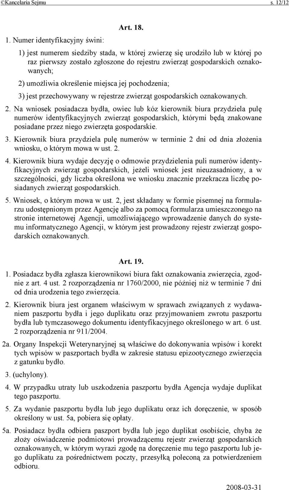 . 1. Numer identyfikacyjny świni: 1) jest numerem siedziby stada, w której zwierzę się urodziło lub w której po raz pierwszy zostało zgłoszone do rejestru zwierząt gospodarskich oznakowanych; 2)