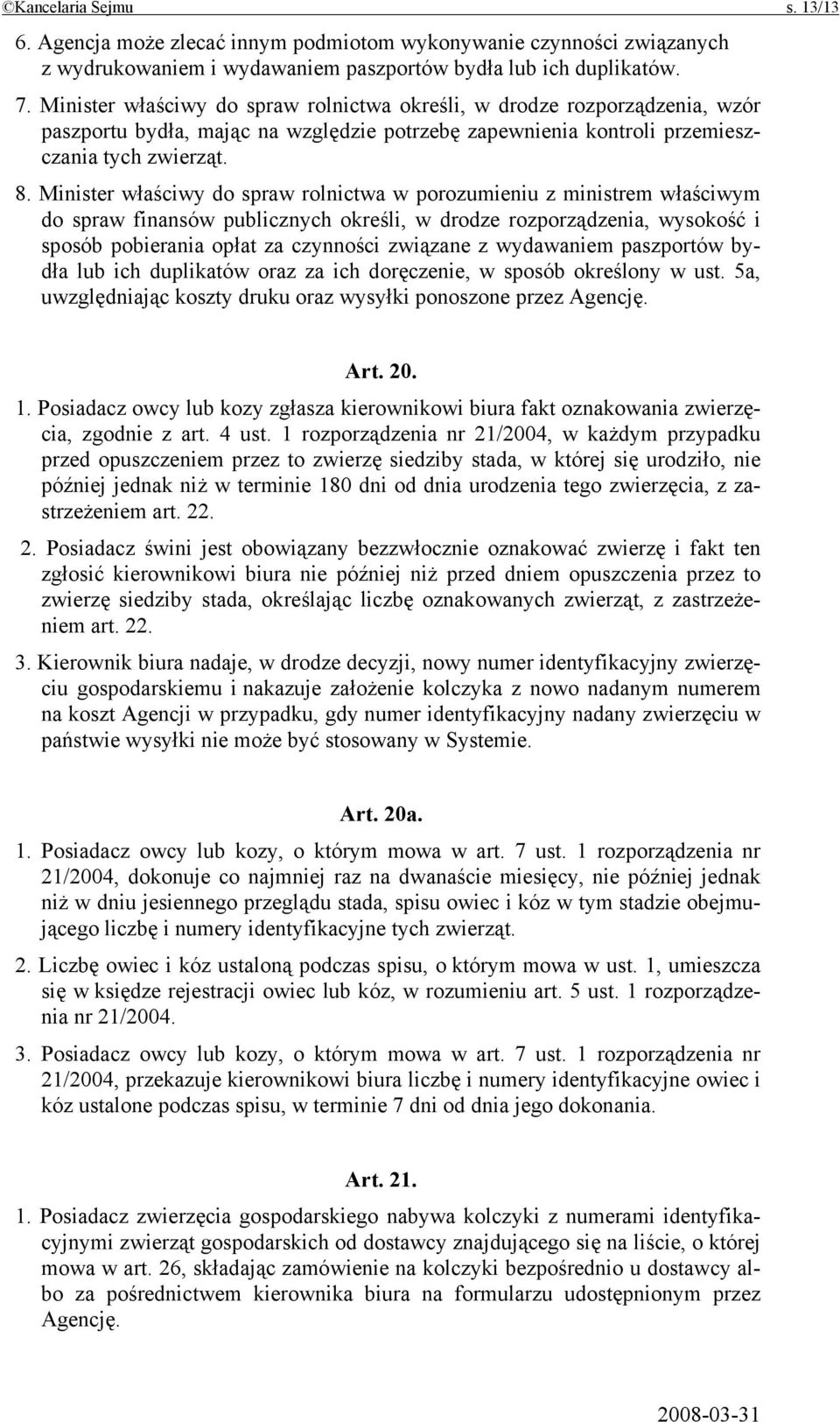 Minister właściwy do spraw rolnictwa w porozumieniu z ministrem właściwym do spraw finansów publicznych określi, w drodze rozporządzenia, wysokość i sposób pobierania opłat za czynności związane z