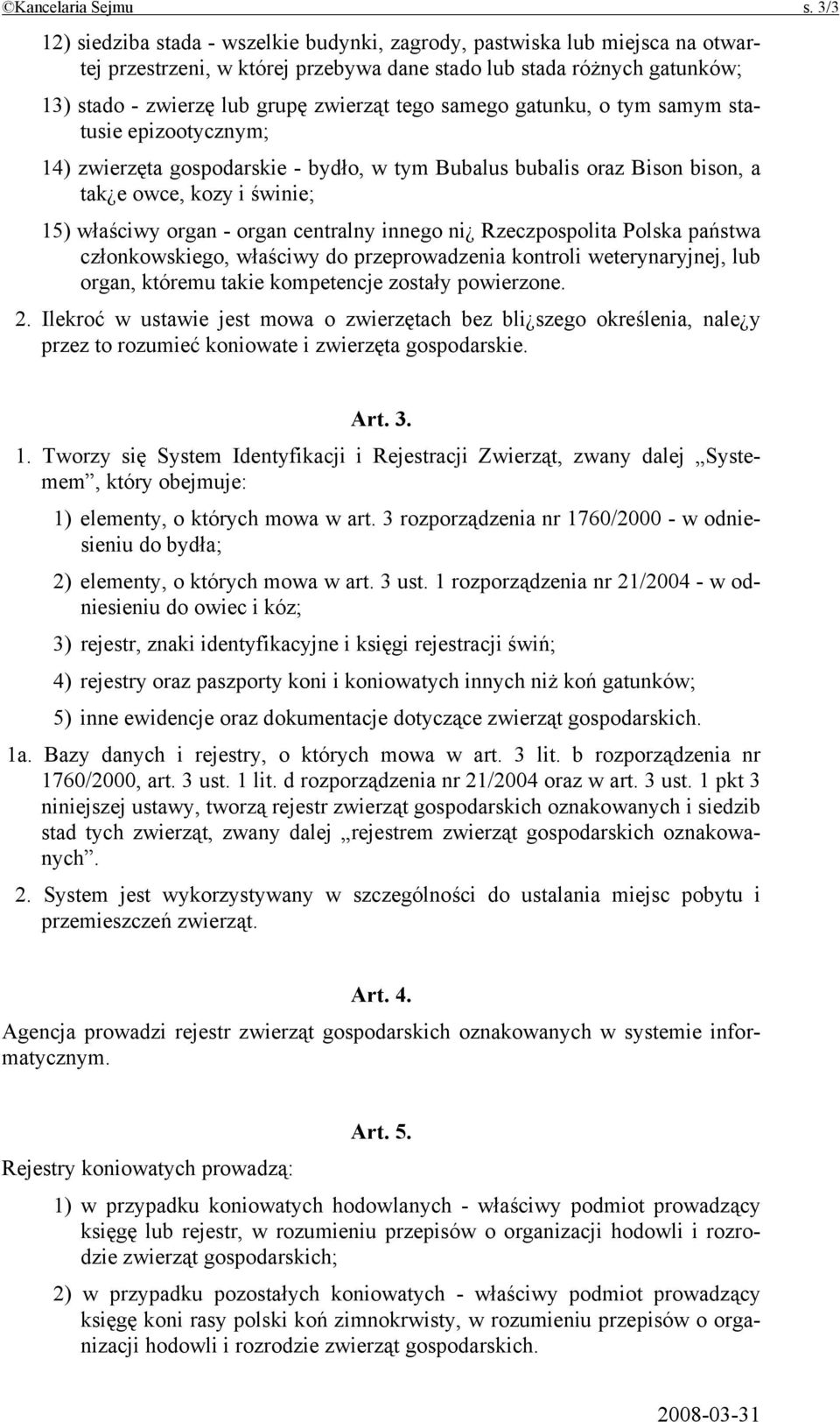 samego gatunku, o tym samym statusie epizootycznym; 14) zwierzęta gospodarskie - bydło, w tym Bubalus bubalis oraz Bison bison, a tak e owce, kozy i świnie; 15) właściwy organ - organ centralny