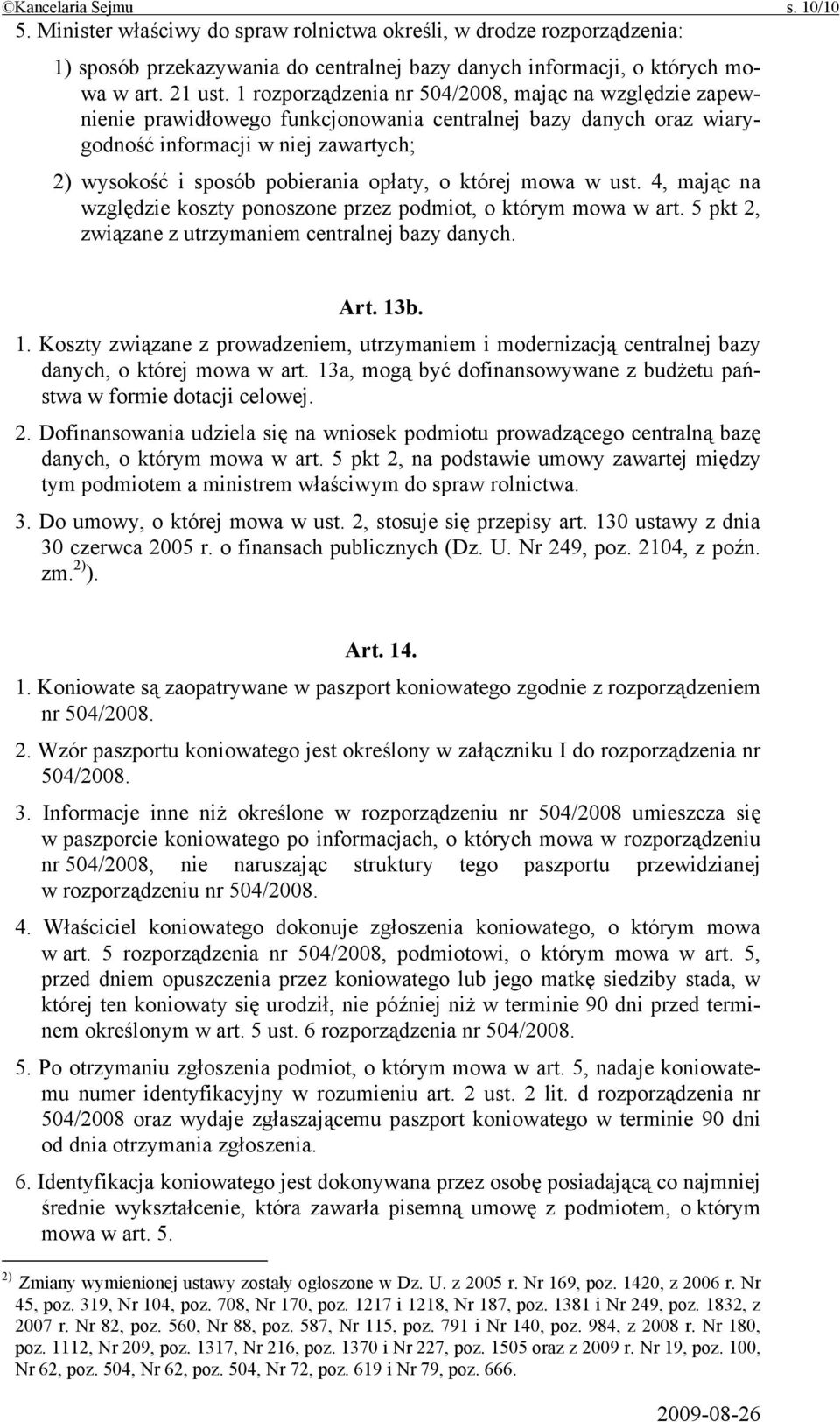 o której mowa w ust. 4, mając na względzie koszty ponoszone przez podmiot, o którym mowa w art. 5 pkt 2, związane z utrzymaniem centralnej bazy danych. Art. 13