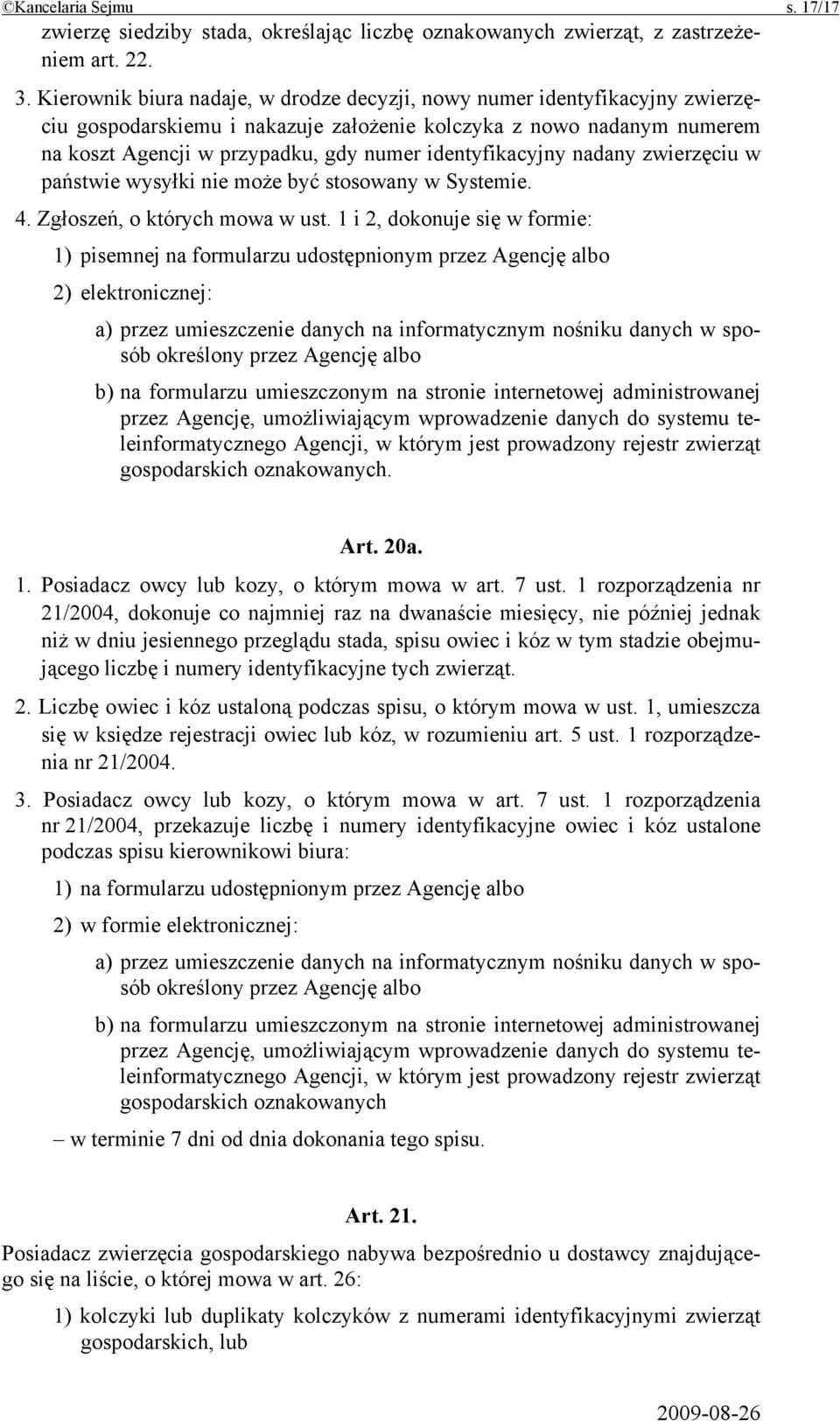 identyfikacyjny nadany zwierzęciu w państwie wysyłki nie może być stosowany w Systemie. 4. Zgłoszeń, o których mowa w ust.