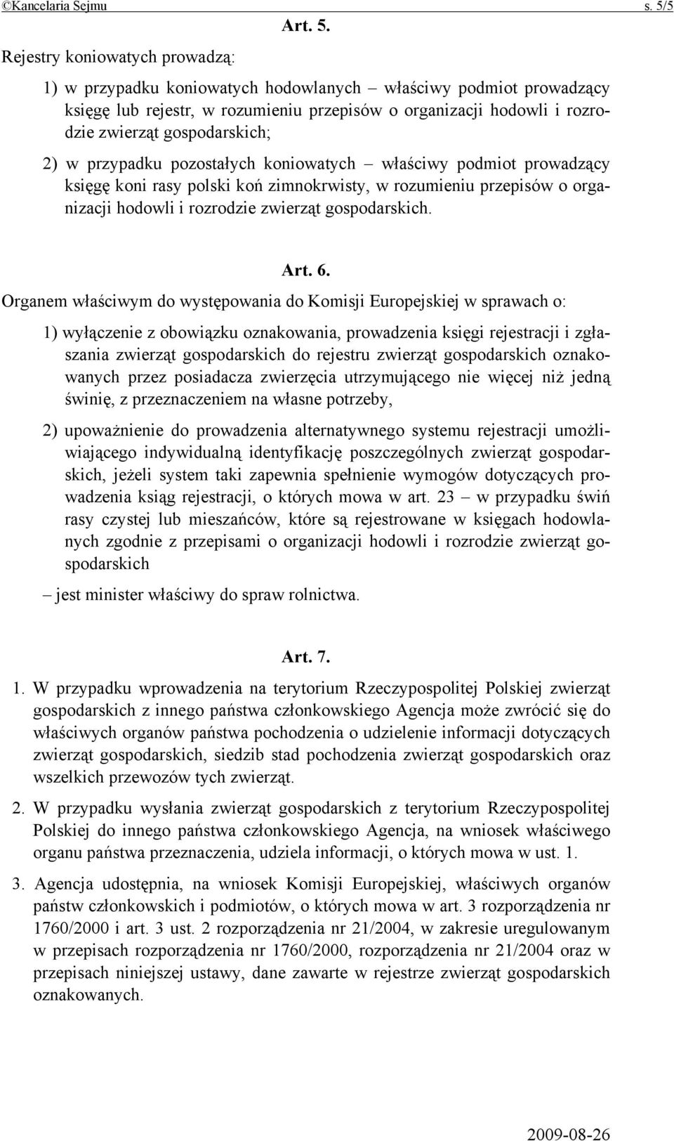 1) w przypadku koniowatych hodowlanych właściwy podmiot prowadzący księgę lub rejestr, w rozumieniu przepisów o organizacji hodowli i rozrodzie zwierząt gospodarskich; 2) w przypadku pozostałych