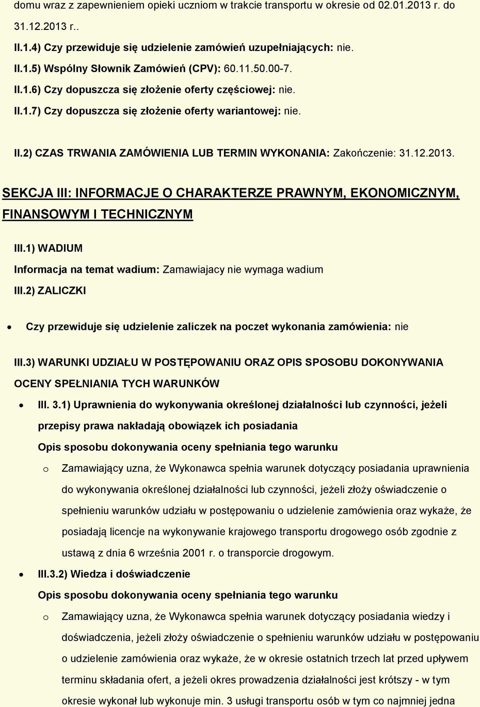 SEKCJA III: INFORMACJE O CHARAKTERZE PRAWNYM, EKONOMICZNYM, FINANSOWYM I TECHNICZNYM III.1) WADIUM Infrmacja na temat wadium: Zamawiajacy nie wymaga wadium III.