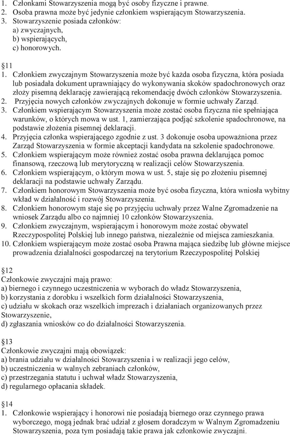 Członkiem zwyczajnym Stowarzyszenia może być każda osoba fizyczna, która posiada lub posiadała dokument uprawniający do wykonywania skoków spadochronowych oraz złoży pisemną deklarację zawierającą