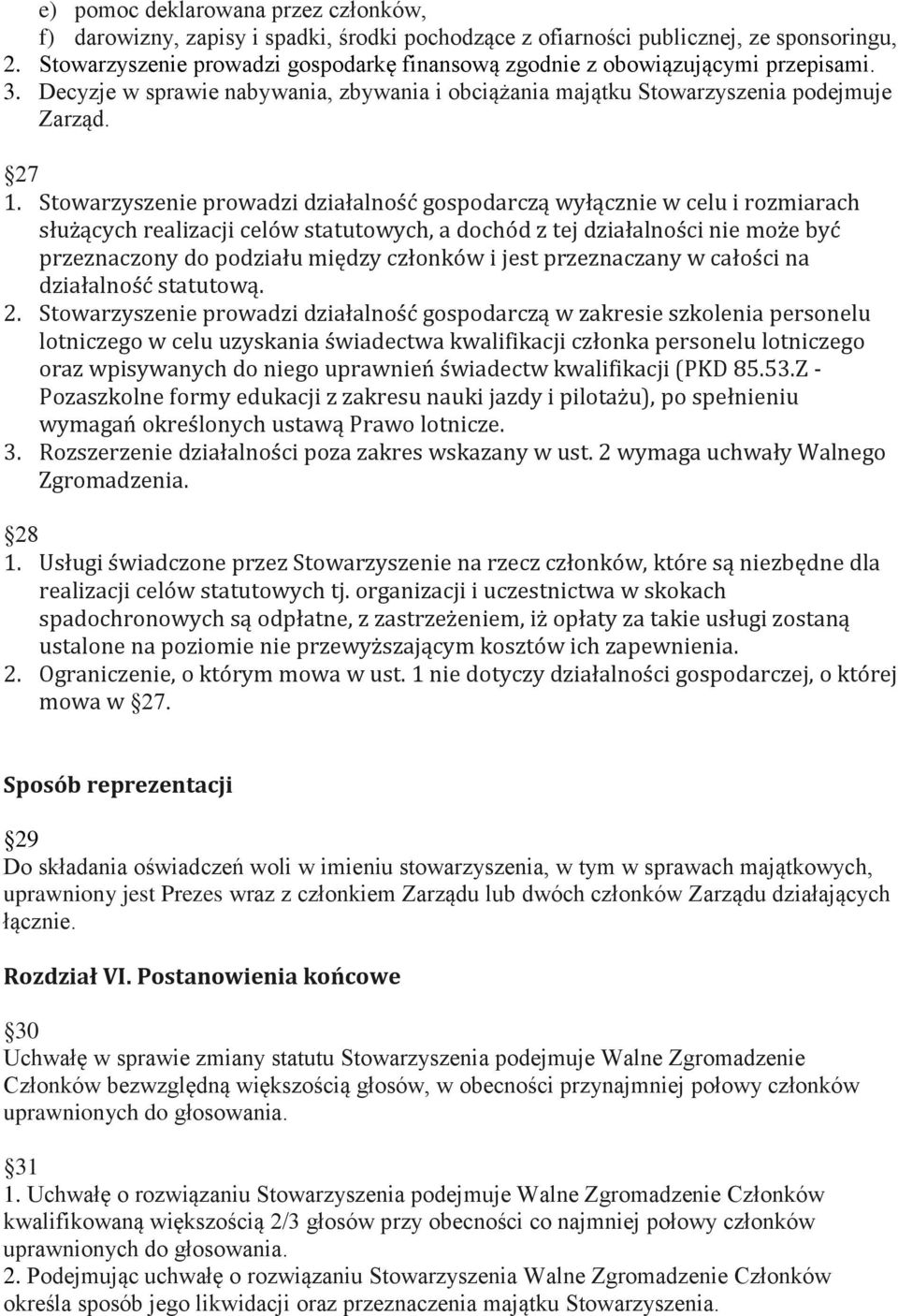 Stowarzyszenie prowadzi działalność gospodarczą wyłącznie w celu i rozmiarach służących realizacji celów statutowych, a dochód z tej działalności nie może być przeznaczony do podziału między członków