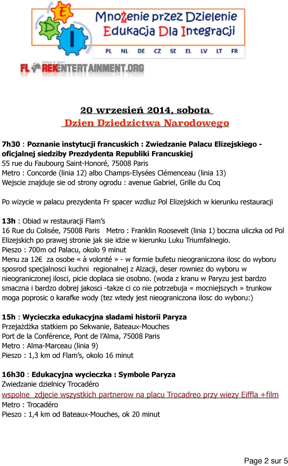 prezydenta Fr spacer wzdluz Pol Elizejskich w kierunku restauracji 13h : Obiad w restauracji Flam s 16 Rue du Colisée, 75008 Paris Metro : Franklin Roosevelt (linia 1) boczna uliczka od Pol