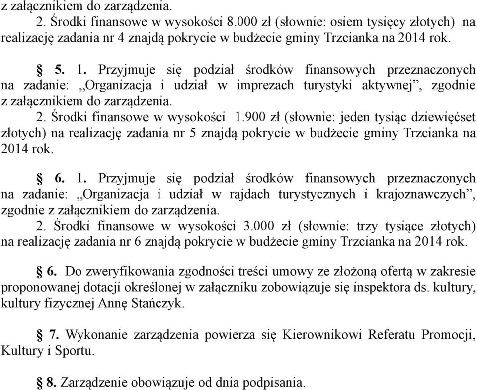 900 zł (słownie: jeden tysiąc dziewięćset złotych) na realizację zadania nr 5 znajdą pokrycie w budżecie gminy Trzcianka na 2014 rok. 6. 1.