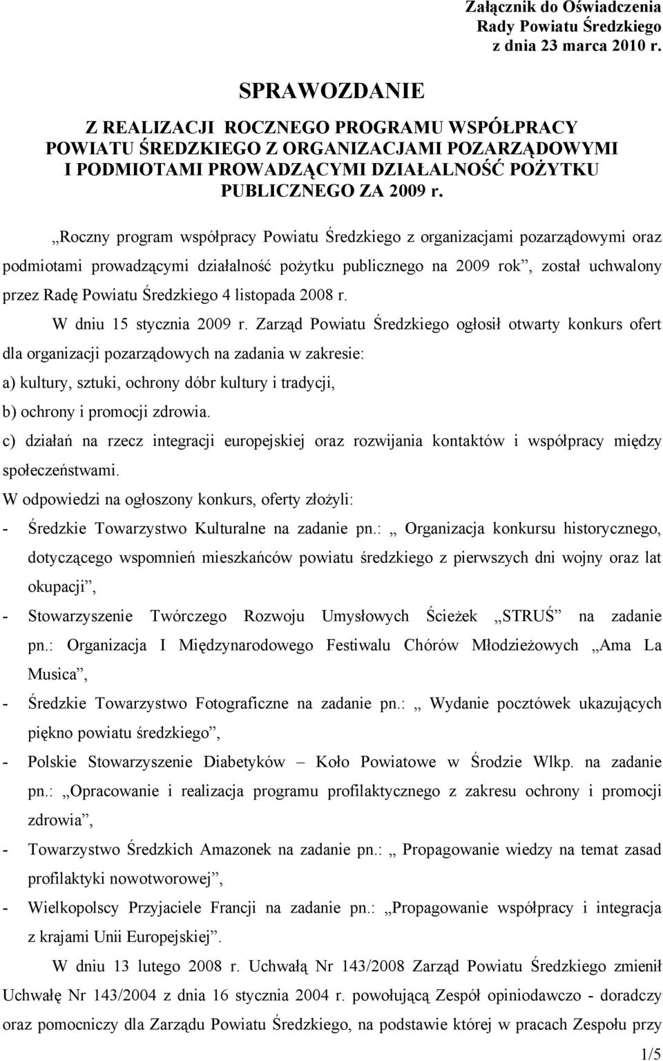 Roczny program wspåłpracy Powiatu Średzkiego z organizacjami pozarządowymi oraz podmiotami prowadzącymi działalność pożytku publicznego na 2009 rok, został uchwalony przez Radę Powiatu Średzkiego 4