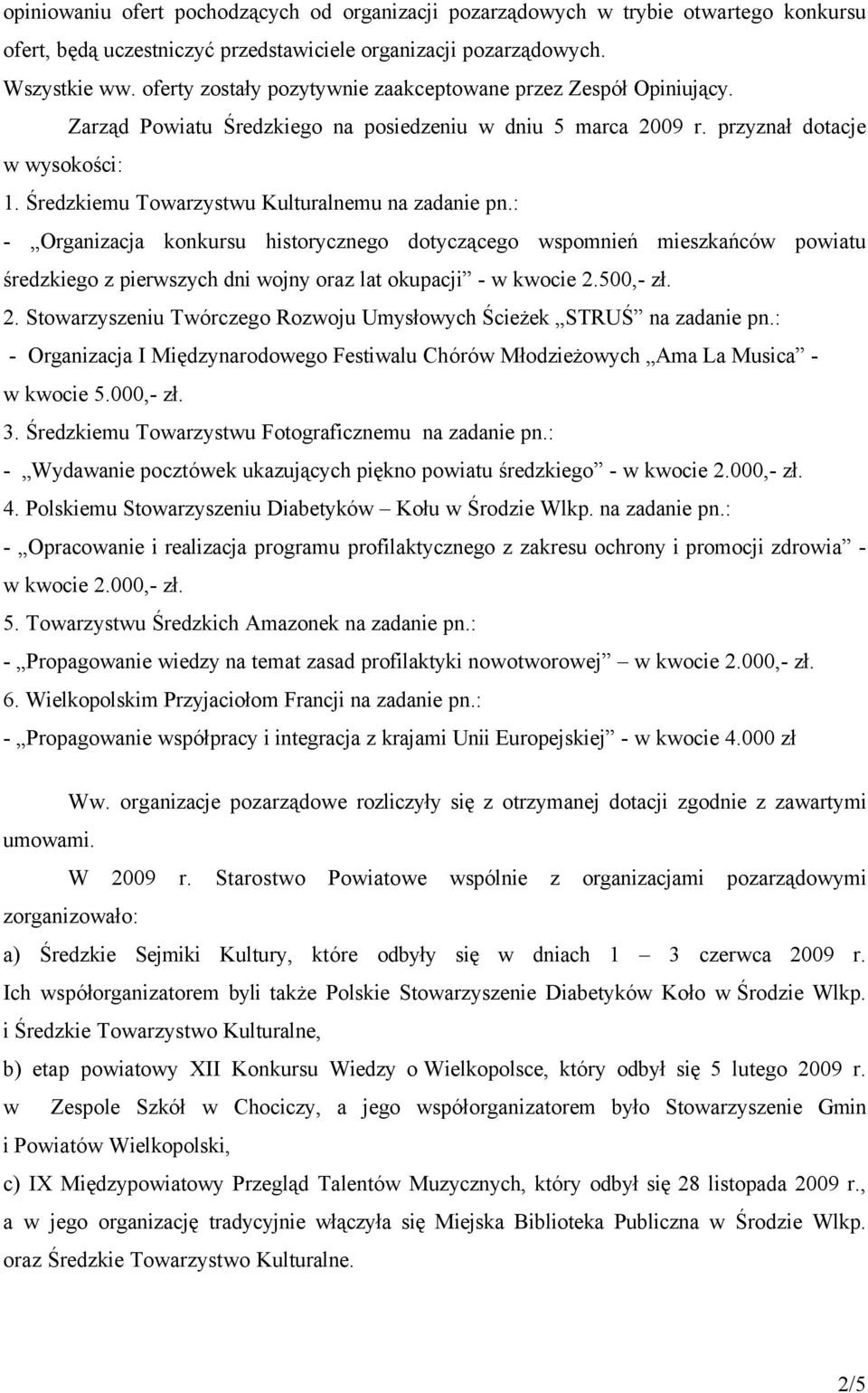 Średzkiemu Towarzystwu Kulturalnemu na zadanie pn.: - Organizacja konkursu historycznego dotyczącego wspomnień mieszkańcñw powiatu średzkiego z pierwszych dni wojny oraz lat okupacji - w kwocie 2.