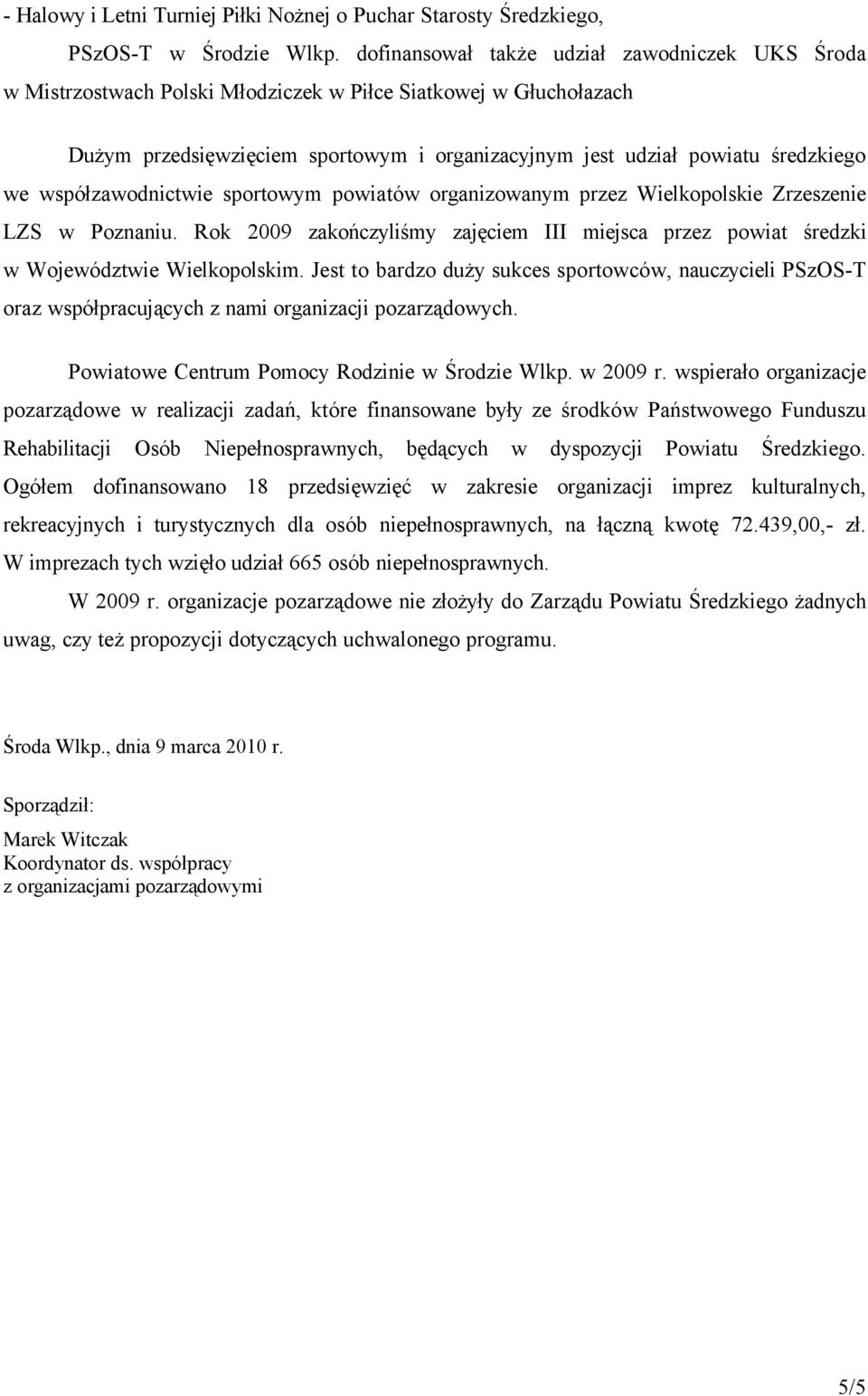 wspñłzawodnictwie sportowym powiatñw organizowanym przez Wielkopolskie Zrzeszenie LZS w Poznaniu. Rok 2009 zakończyliśmy zajęciem III miejsca przez powiat średzki w WojewÑdztwie Wielkopolskim.