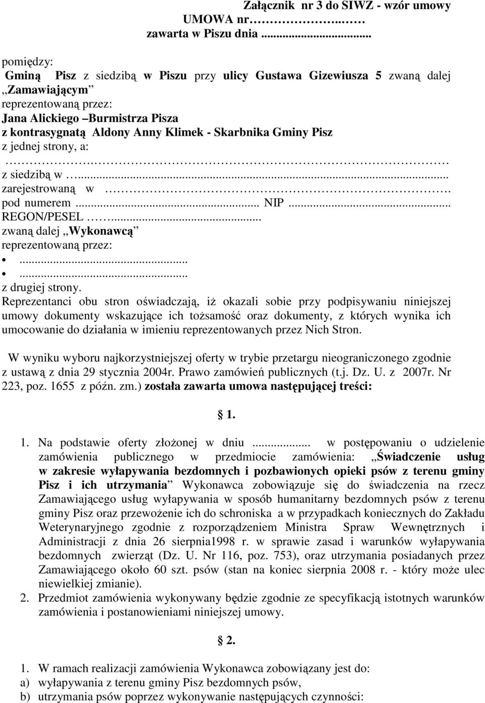 Skarbnika Gminy Pisz z jednej strony, a:. z siedzibą w... zarejestrowaną w. pod numerem... NIP... REGON/PESEL... zwaną dalej Wykonawcą reprezentowaną przez:...... z drugiej strony.