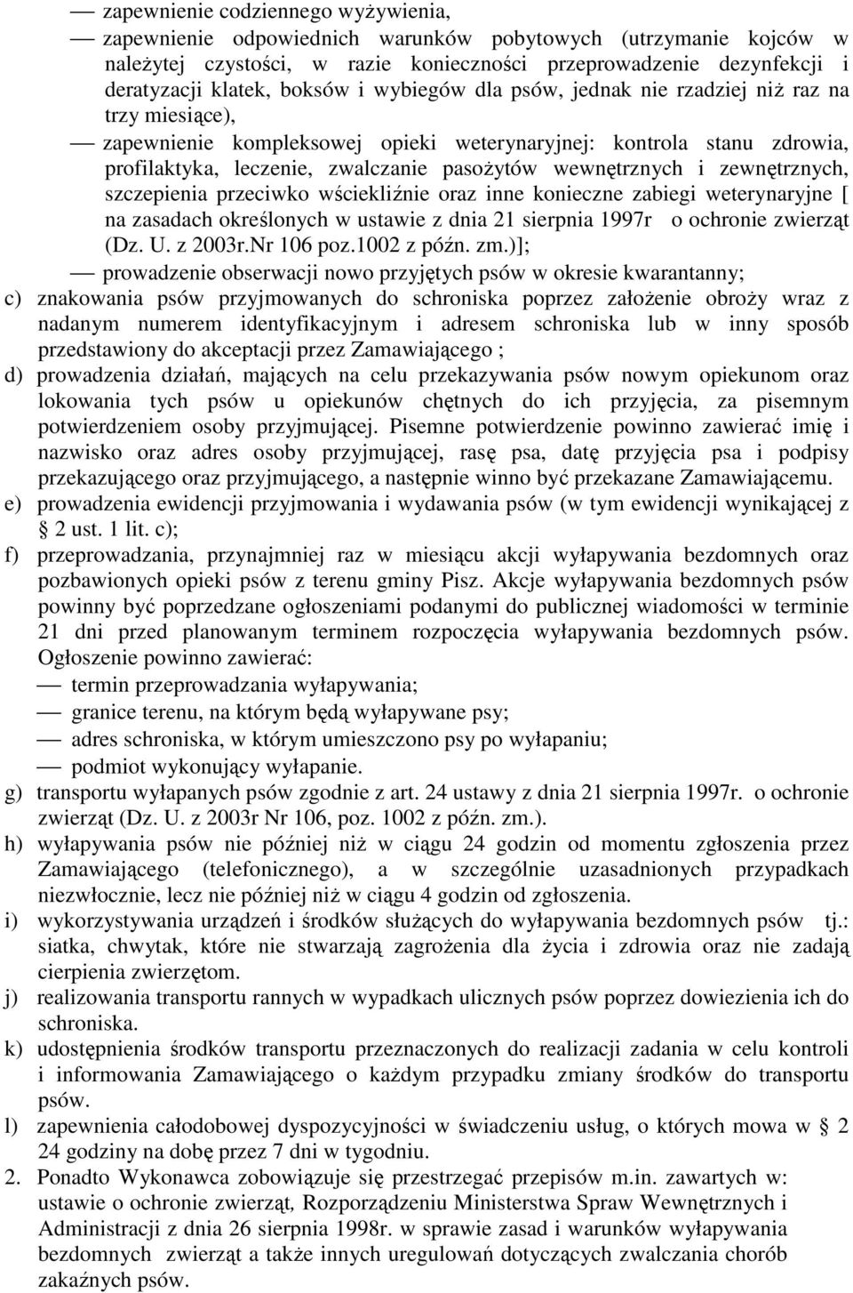 wewnętrznych i zewnętrznych, szczepienia przeciwko wściekliźnie oraz inne konieczne zabiegi weterynaryjne [ na zasadach określonych w ustawie z dnia 21 sierpnia 1997r o ochronie zwierząt (Dz. U.