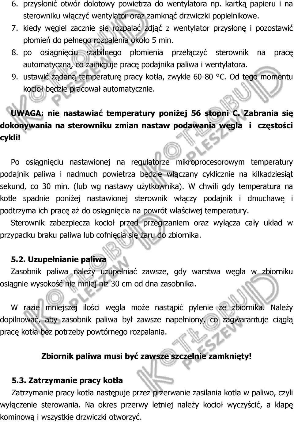 po osiągnięciu stabilnego płomienia przełączyć sterownik na pracę automatyczną, co zainicjuje pracę podajnika paliwa i wentylatora. 9. ustawić żądaną temperaturę pracy kotła, zwykle 60-80 C.