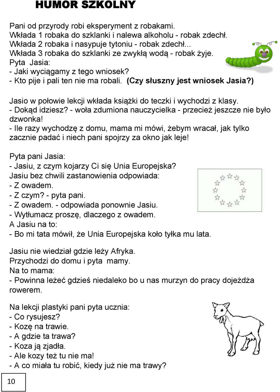 ) Jasio w połowie lekcji wkłada książki do teczki i wychodzi z klasy. - Dokąd idziesz? - woła zdumiona nauczycielka - przecież jeszcze nie było dzwonka!