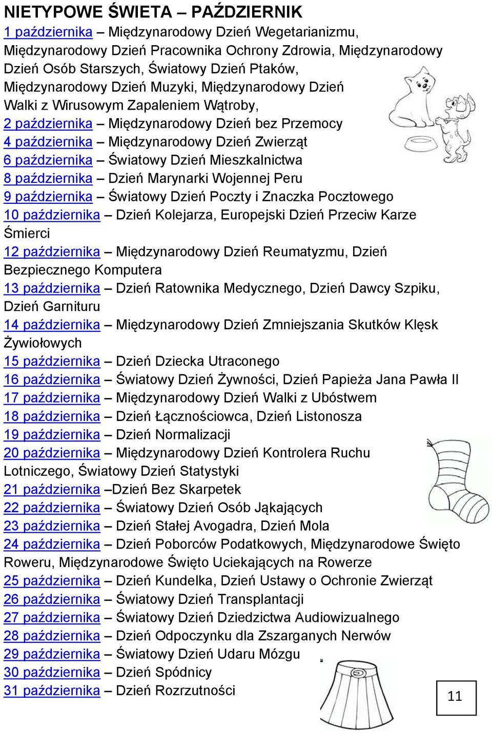 Światowy Dzień Mieszkalnictwa 8 października Dzień Marynarki Wojennej Peru 9 października Światowy Dzień Poczty i Znaczka Pocztowego 10 października Dzień Kolejarza, Europejski Dzień Przeciw Karze