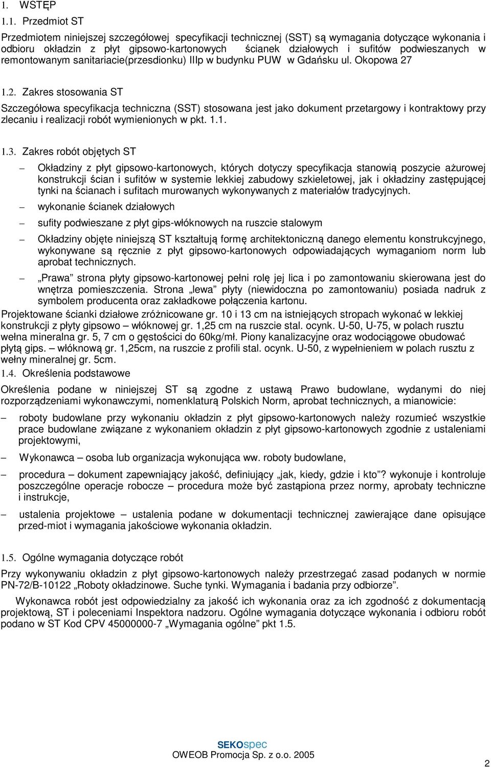 1.2. Zakres stosowania ST Szczegółowa specyfikacja techniczna (SST) stosowana jest jako dokument przetargowy i kontraktowy przy zlecaniu i realizacji robót wymienionych w pkt. 1.1. 1.3.